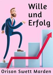 Icon image Wille und Erfolg: Ratgeber für Erfolg in Berufswahl, Studium und Arbeit
