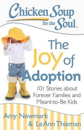 Icon image Chicken Soup for the Soul: The Joy of Adoption: 101 Stories about Forever Families and Meant-to-Be Kids