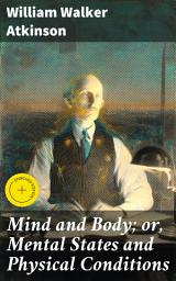 Icon image Mind and Body; or, Mental States and Physical Conditions: Enriched edition. Unlocking the Mind-Body Connection: A Holistic Approach to Well-being