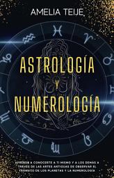 Icon image Astrología y Numerología -Manual completo para Principiantes: Aprenda a conocerse a sí mismo y a los demás a través de las antiguas artes de la observación de los Tránsitos Planetarios y Numerología