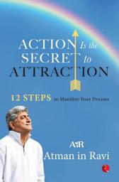 Icon image Action Is the Secret to Attraction : 12 Steps to Manifest Your Dreams