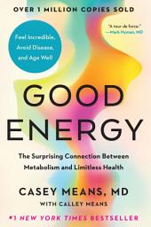 Icon image Good Energy: The Surprising Connection Between Metabolism and Limitless Health