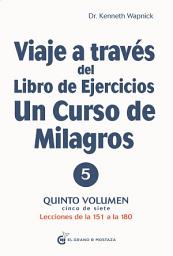 Icon image Viaje a través del libro de ejercicios de un curso de milagros volumen 5: Lecciones de la 151 a la 170