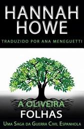 Icon image A Oliveira: Folhas: Uma Saga da Guerra Civil Espanhola