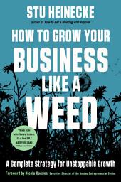 Icon image How to Grow Your Business Like a Weed: A Complete Strategy for Unstoppable Growth