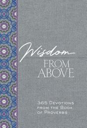 Icon image Wisdom from Above: 365 Devotions from the Book of Proverbs