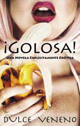 Icon image ¡Golosa!: Una Novela Explícitamente Erótica