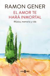 Icon image El amor te hará inmortal: Música, memoria y vida