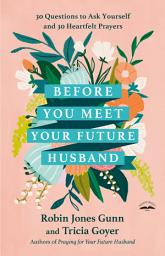 Icon image Before You Meet Your Future Husband: 30 Questions to Ask Yourself and 30 Heartfelt Prayers