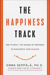 Icon image The Happiness Track: How to Apply the Science of Happiness to Accelerate Your Success