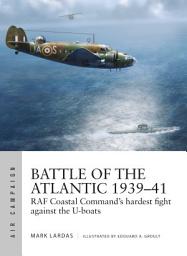 Icon image Battle of the Atlantic 193941: RAF Coastal Command's hardest fight against the U-boats
