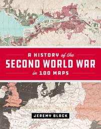 Icon image A History of the Second World War in 100 Maps
