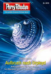Icon image Perry Rhodan 2878: Aufbruch nach Orpleyd: Perry Rhodan-Zyklus "Sternengruft"