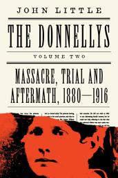 Icon image The Donnellys: Massacre, Trial, and Aftermath: 1880–1916