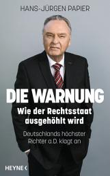 Icon image Die Warnung: Wie der Rechtsstaat ausgehöhlt wird. Deutschlands höchster Richter a.D. klagt an