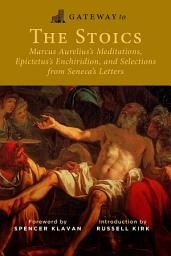 Icon image Gateway to the Stoics: Marcus Aurelius's Meditations, Epictetus's Enchiridion, and Selections from Seneca's Letters