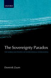 Icon image The Sovereignty Paradox: The Norms and Politics of International Statebuilding