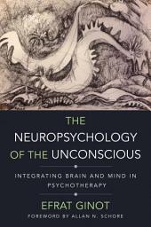 Icon image The Neuropsychology of the Unconscious: Integrating Brain and Mind in Psychotherapy