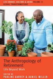 Icon image The Anthropology of Retirement: Life Beyond Work