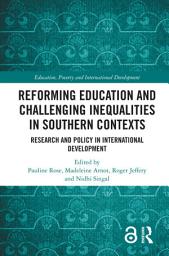 Icon image Reforming Education and Challenging Inequalities in Southern Contexts: Research and Policy in International Development
