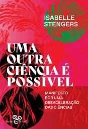 Icon image Uma outra ciência é possível: Manifesto por uma desaceleração das ciências