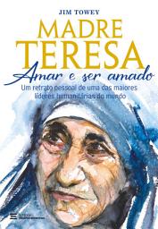 Icon image Madre Teresa – Amar e ser amado: Um retrato pessoal de uma das maiores líderes humanitárias do mundo