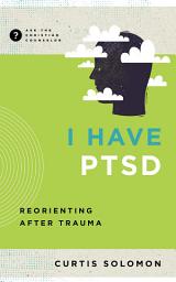 Icon image I Have PTSD: Reorienting After Trauma