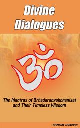 Icon image Divine Dialogues: The Mantras of Bṛhadāraṇyakopaniṣat and Their Timeless Wisdom