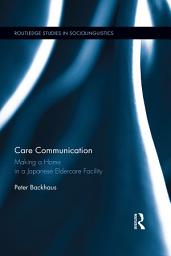Icon image Care Communication: Making a home in a Japanese eldercare facility