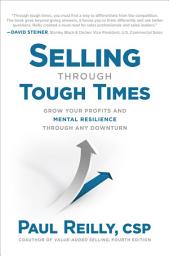 Icon image Selling Through Tough Times: Grow Your Profits and Mental Resilience Through any Downturn