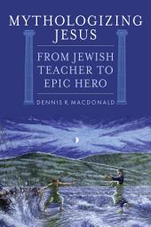 Icon image Mythologizing Jesus: From Jewish Teacher to Epic Hero