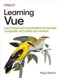 Icon image Learning Vue: Core Concepts and Practical Patterns for Reusable, Composable, and Scalable User Interfaces