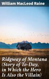Icon image Ridgway of Montana (Story of To-Day, in Which the Hero Is Also the Villain): A Wild West Tale of Heroism and Villainy