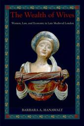 Icon image The Wealth of Wives: Women, Law, and Economy in Late Medieval London