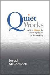 Icon image Quiet Works: Making Silence the Secret Ingredient of the Workday