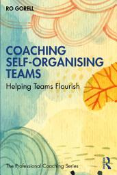 Icon image Coaching Self-Organising Teams: Helping Teams Flourish