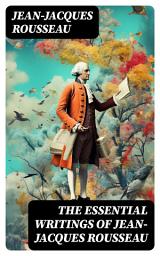 Icon image The Essential Writings of Jean-Jacques Rousseau: Emile, The Social Contract, Discourse on the Origin of Inequality Among Men, Confessions & more