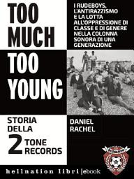 Icon image Too much too young: Storia della 2 Tone Records: i rudeboys, l'antirazzismo e la lotta all'oppressione di classe e di genere nella colonna sonora di una generazione