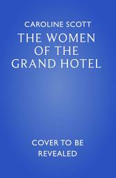 Icon image The Women of the Grand Hotel: An unforgettable novel of female friendship and survival in occupied France