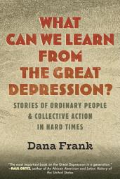 Icon image What Can We Learn from the Great Depression?: Stories of Ordinary People & Collective Action in Hard Times