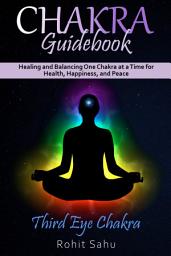 Icon image Chakra Guidebook: Third Eye Chakra: Healing and Balancing One Chakra at a Time for Health, Happiness, and Peace
