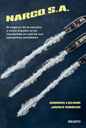 Icon image Narco, S. A.: El negocio de la cocaína y cómo España se ha convertido en uno de sus epicentros mundiales