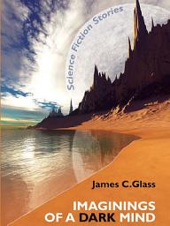 Icon image Imaginings of a Dark Mind: Science Fiction Stories