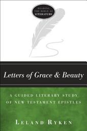 Icon image Letters of Grace and Beauty (Reading the Bible as Literature): A Guided Literary Study of New Testament Epistles