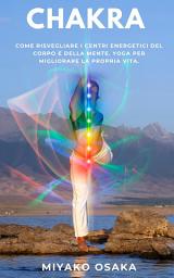 Icon image Chakra: Come Risvegliare i Centri Energetici del Corpo e della Mente. Yoga per Migliorare la Propria Vita.