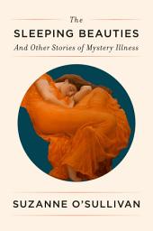 Icon image The Sleeping Beauties: And Other Stories of Mystery Illness