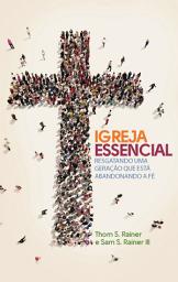 Icon image Igreja essencial: Resgatando uma geração que está abandonando a fé