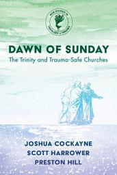 Icon image Dawn of Sunday: The Trinity and Trauma-Safe Churches