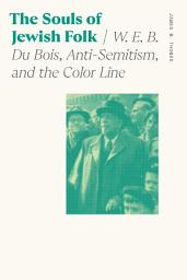 Icon image The Souls of Jewish Folk: W. E. B. Du Bois, Anti-Semitism, and the Color Line