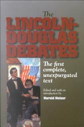 Icon image The Lincoln-Douglas Debates: The First Complete, Unexpurgated Text